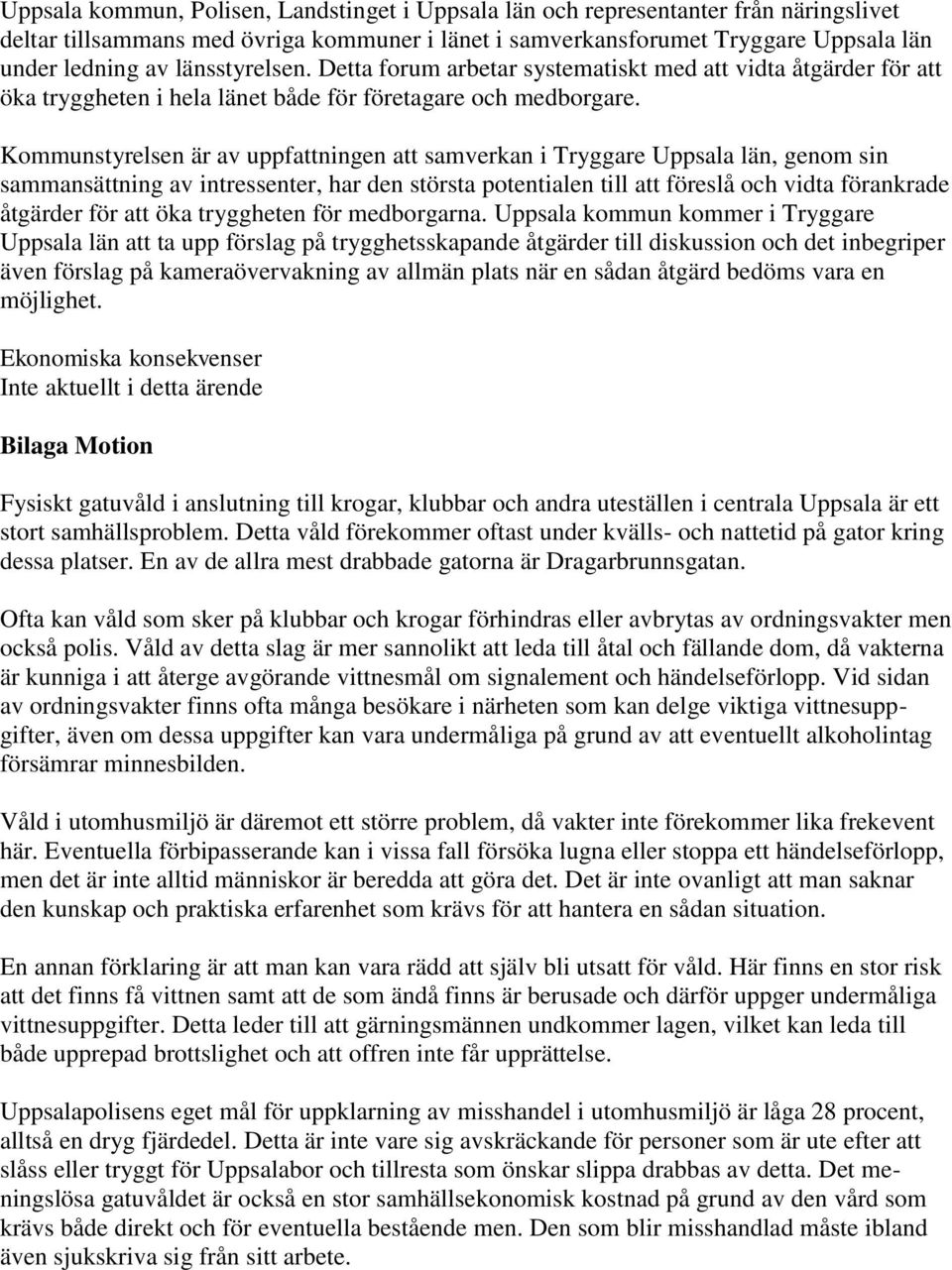 Kommunstyrelsen är av uppfattningen att samverkan i Tryggare Uppsala län, genom sin sammansättning av intressenter, har den största potentialen till att föreslå och vidta förankrade åtgärder för att