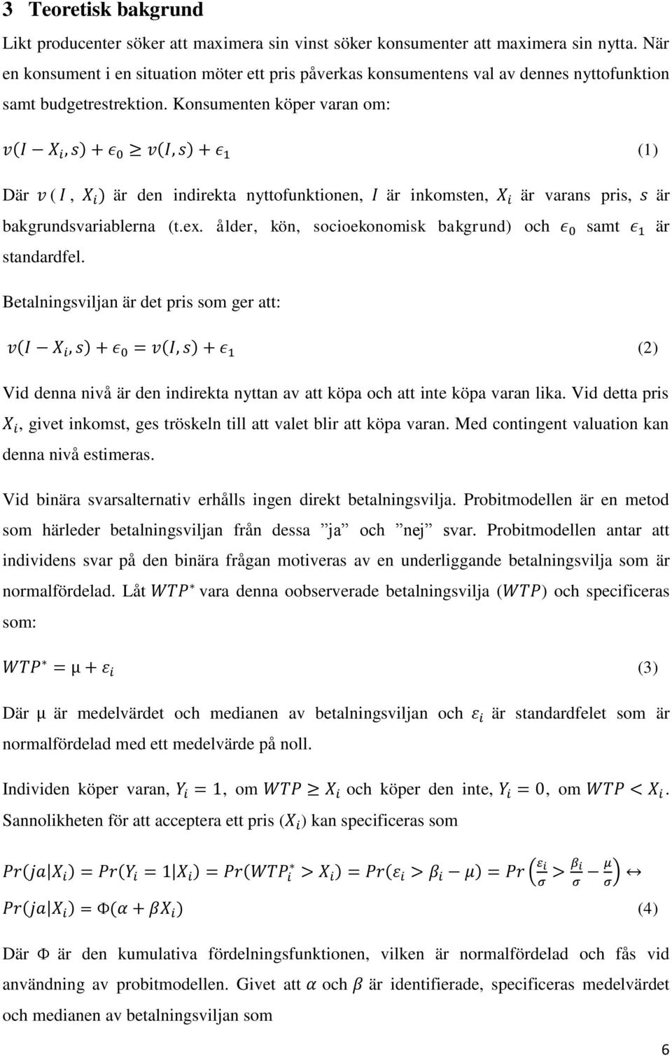 Konsumenten köper varan om: ( ) ( ) (1) Där (, ) är den indirekta nyttofunktionen, är inkomsten, är varans pris, är bakgrundsvariablerna (t.ex.