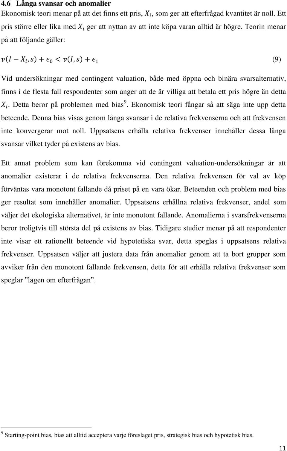 Teorin menar ( ) ( ) (9) Vid undersökningar med contingent valuation, både med öppna och binära svarsalternativ, finns i de flesta fall respondenter som anger att de är villiga att betala ett pris