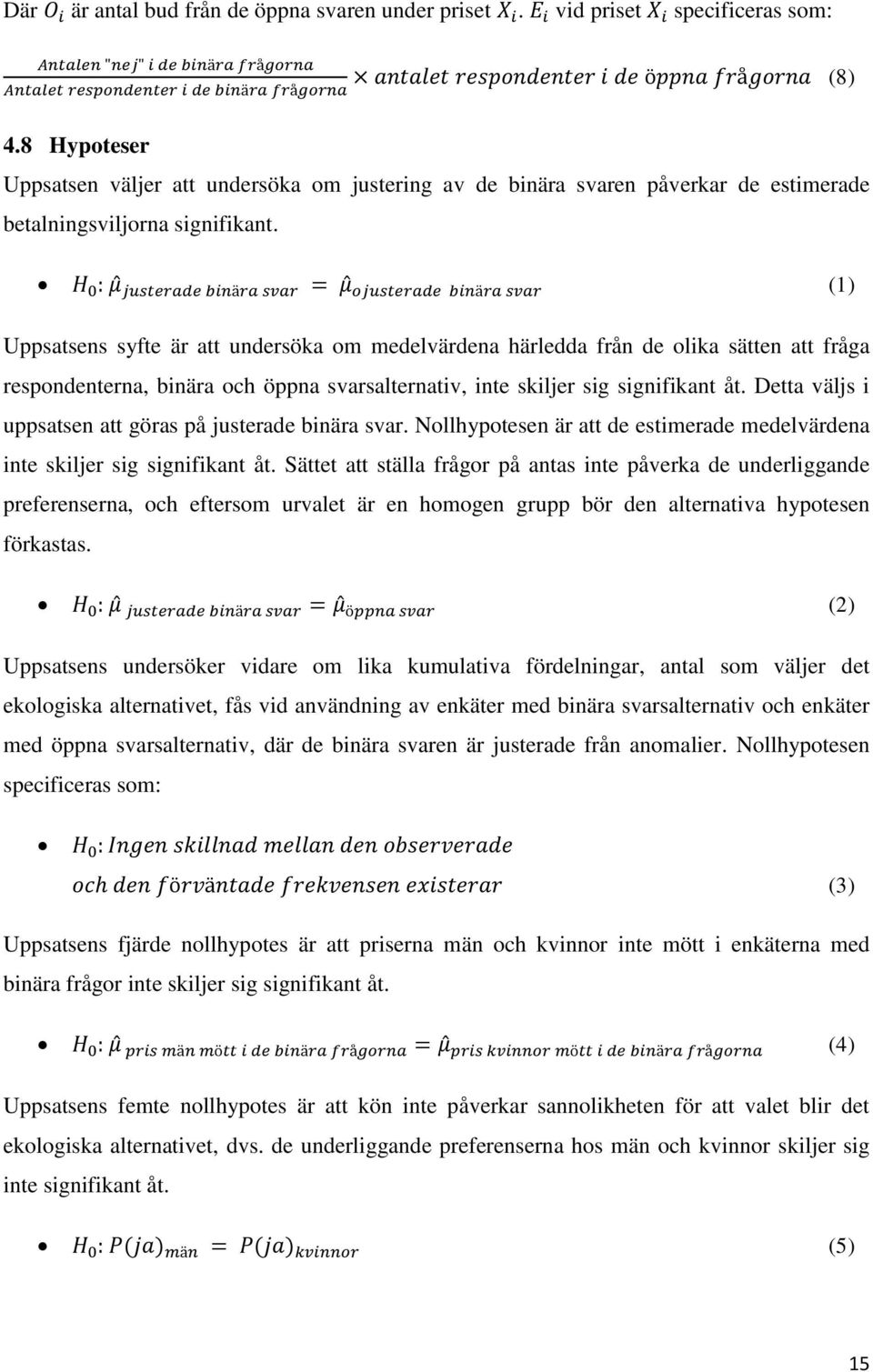 (1) Uppsatsens syfte är att undersöka om medelvärdena härledda från de olika sätten att fråga respondenterna, binära och öppna svarsalternativ, inte skiljer sig signifikant åt.