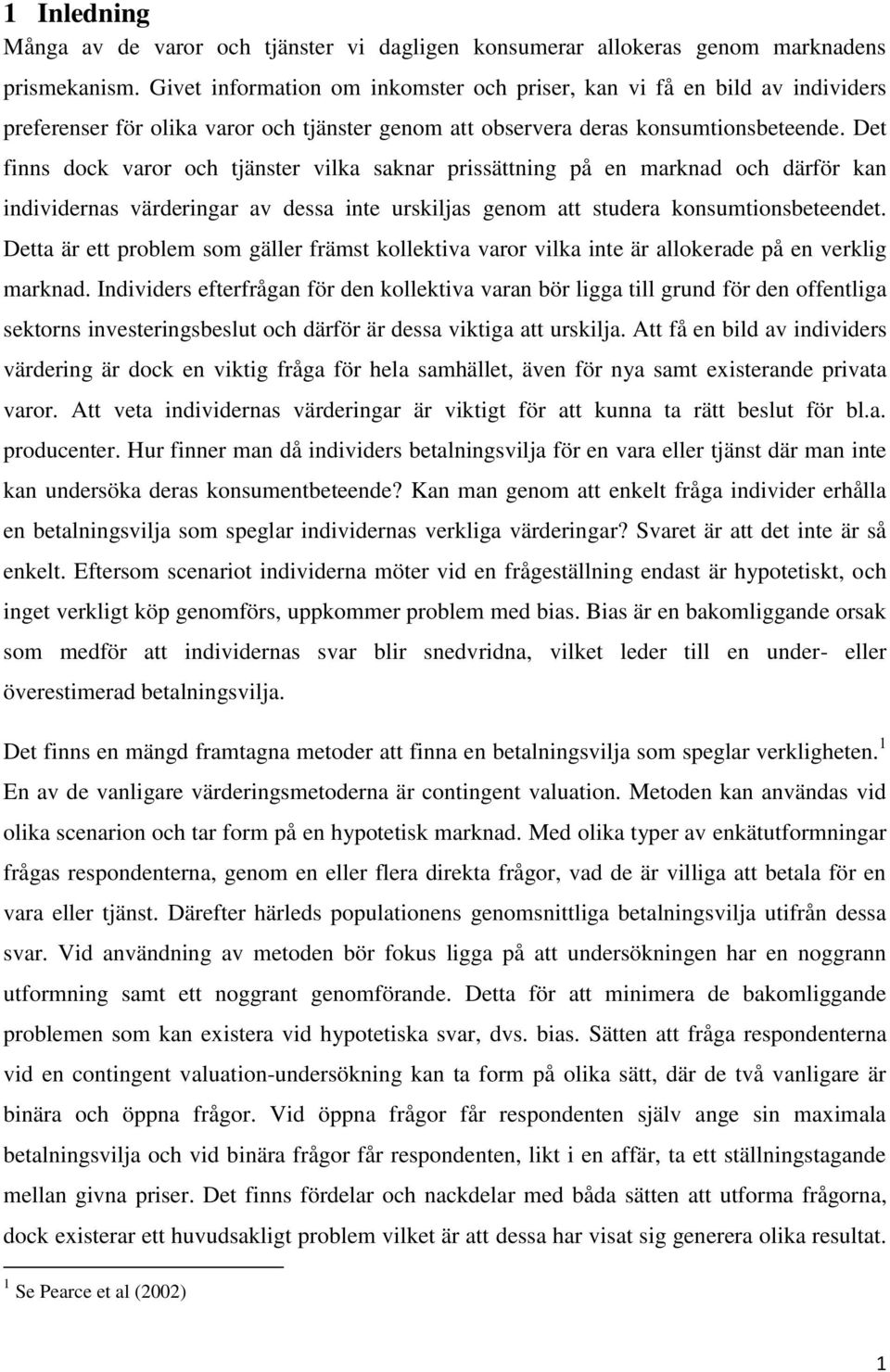 Det finns dock varor och tjänster vilka saknar prissättning på en marknad och därför kan individernas värderingar av dessa inte urskiljas genom att studera konsumtionsbeteendet.