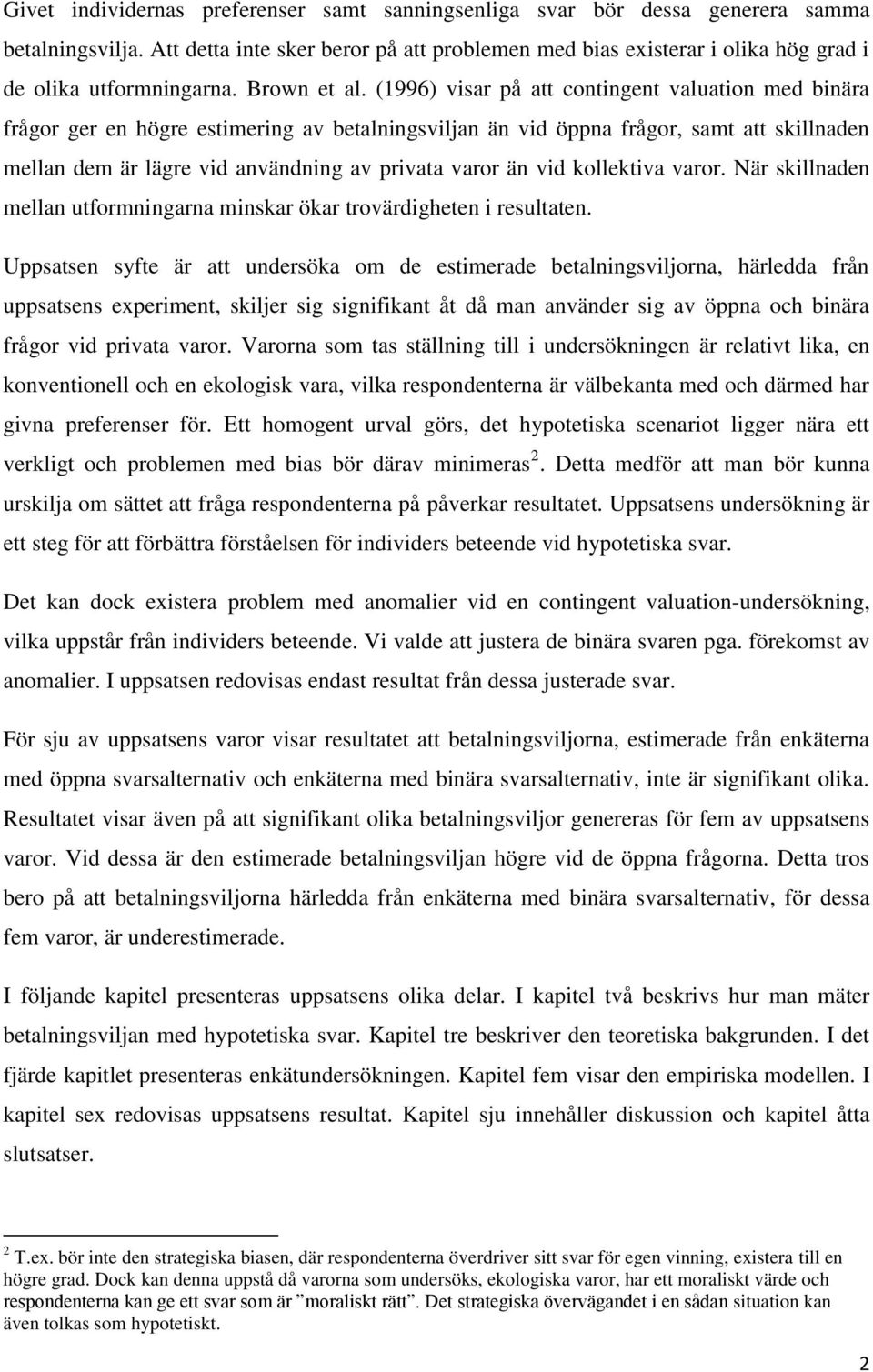 (1996) visar på att contingent valuation med binära frågor ger en högre estimering av betalningsviljan än vid öppna frågor, samt att skillnaden mellan dem är lägre vid användning av privata varor än