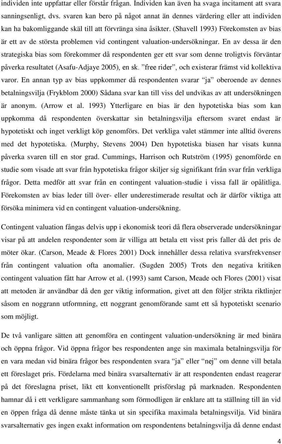 (Shavell 1993) Förekomsten av bias är ett av de största problemen vid contingent valuation-undersökningar.