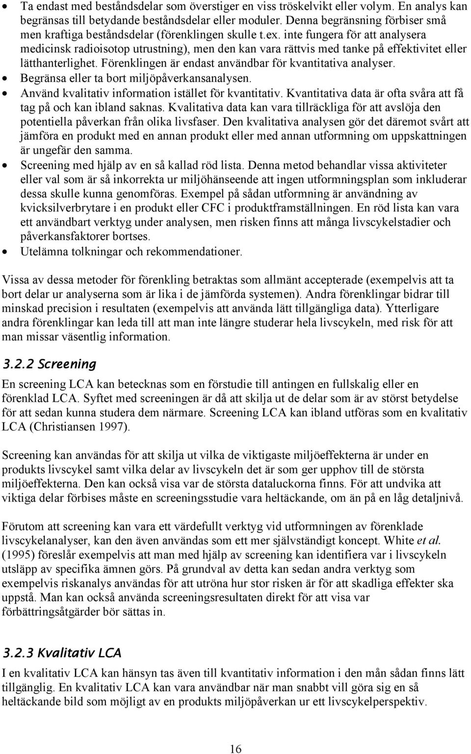 inte fungera för att analysera medicinsk radioisotop utrustning), men den kan vara rättvis med tanke på effektivitet eller lätthanterlighet. Förenklingen är endast användbar för kvantitativa analyser.