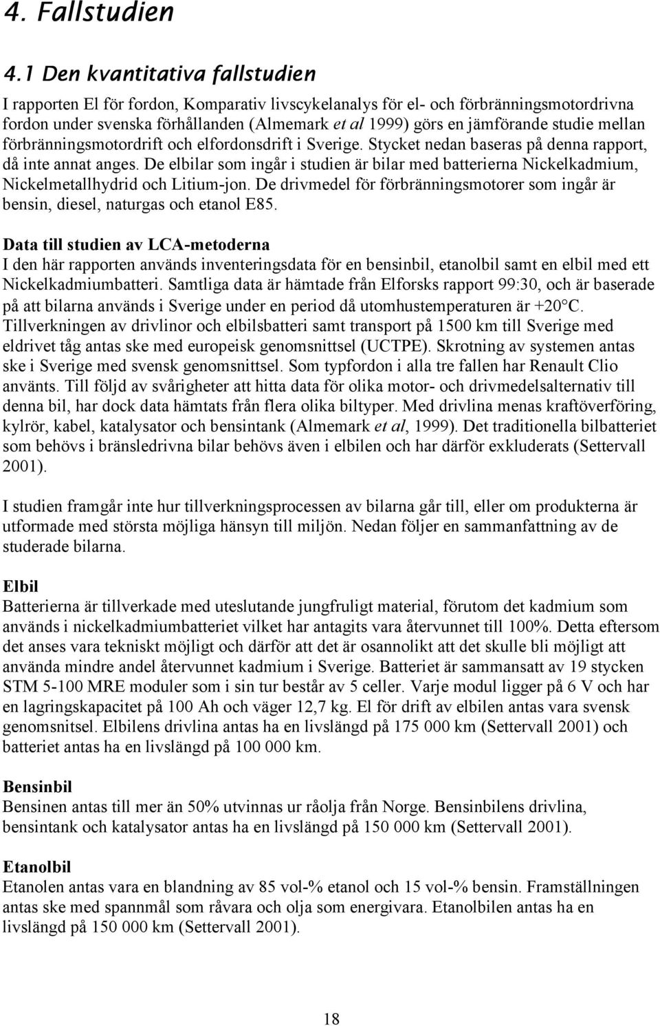studie mellan förbränningsmotordrift och elfordonsdrift i Sverige. Stycket nedan baseras på denna rapport, då inte annat anges.