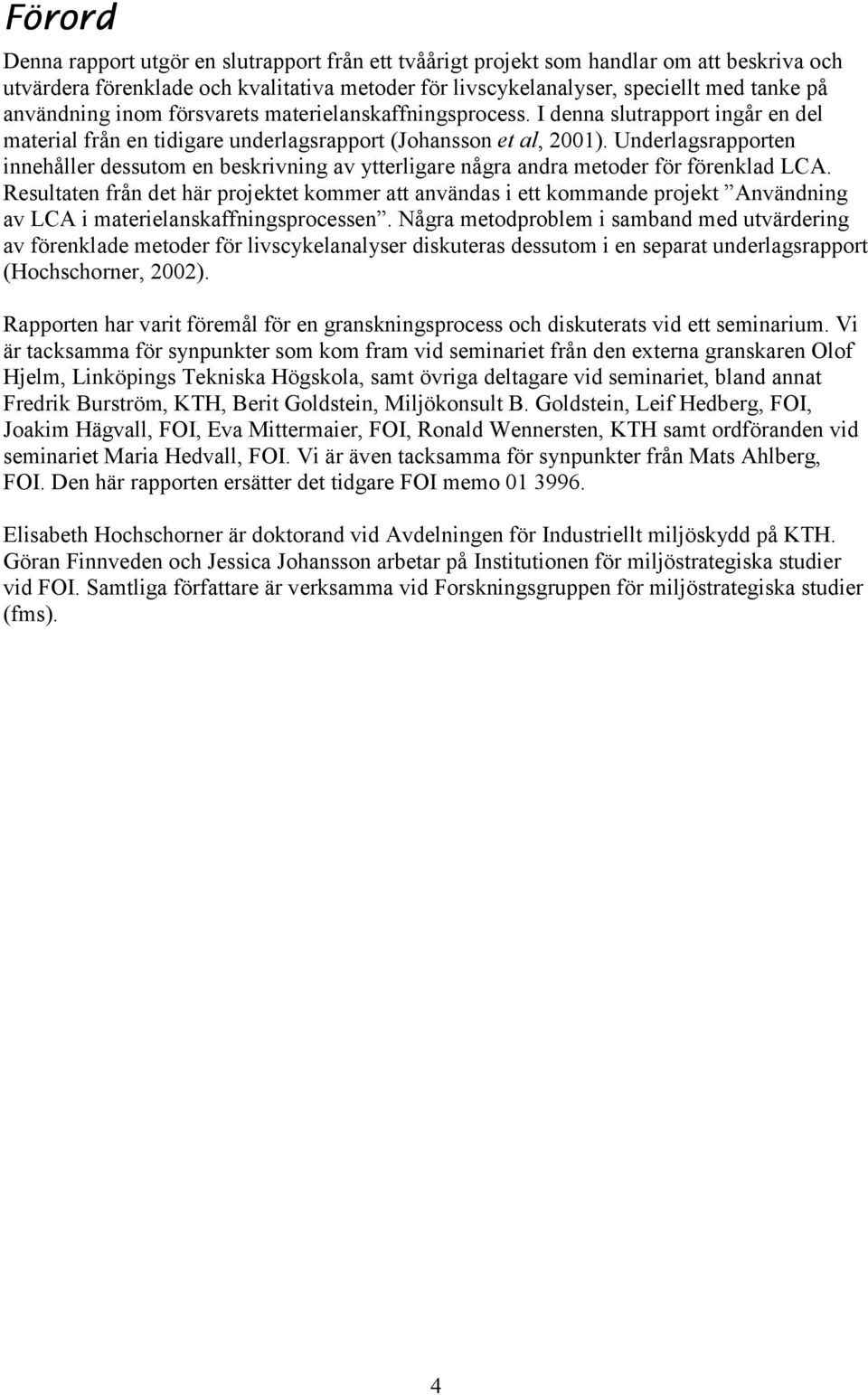 Underlagsrapporten innehåller dessutom en beskrivning av ytterligare några andra metoder för förenklad LCA.