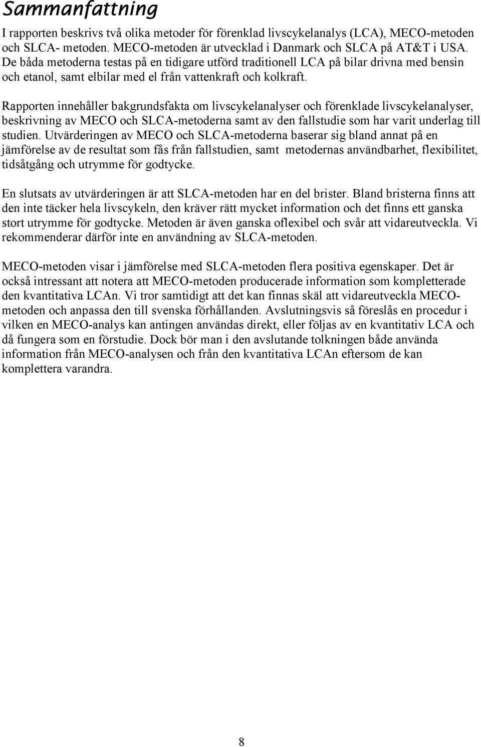 Rapporten innehåller bakgrundsfakta om livscykelanalyser och förenklade livscykelanalyser, beskrivning av MECO och SLCA-metoderna samt av den fallstudie som har varit underlag till studien.