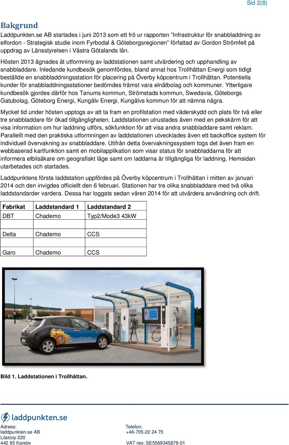 Länsstyrelsen i Västra Götalands län. Hösten 2013 ägnades åt utformning av laddstationen samt utvärdering och upphandling av snabbladdare.