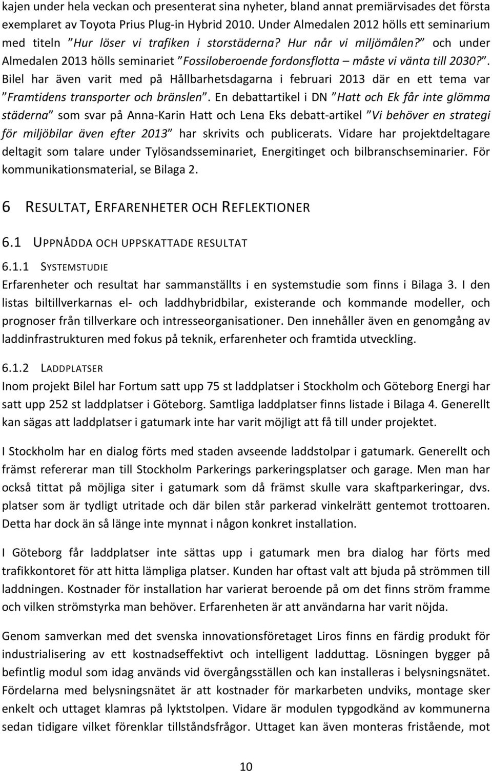 och under Almedalen 2013 hölls seminariet Fossiloberoende fordonsflotta måste vi vänta till 2030?