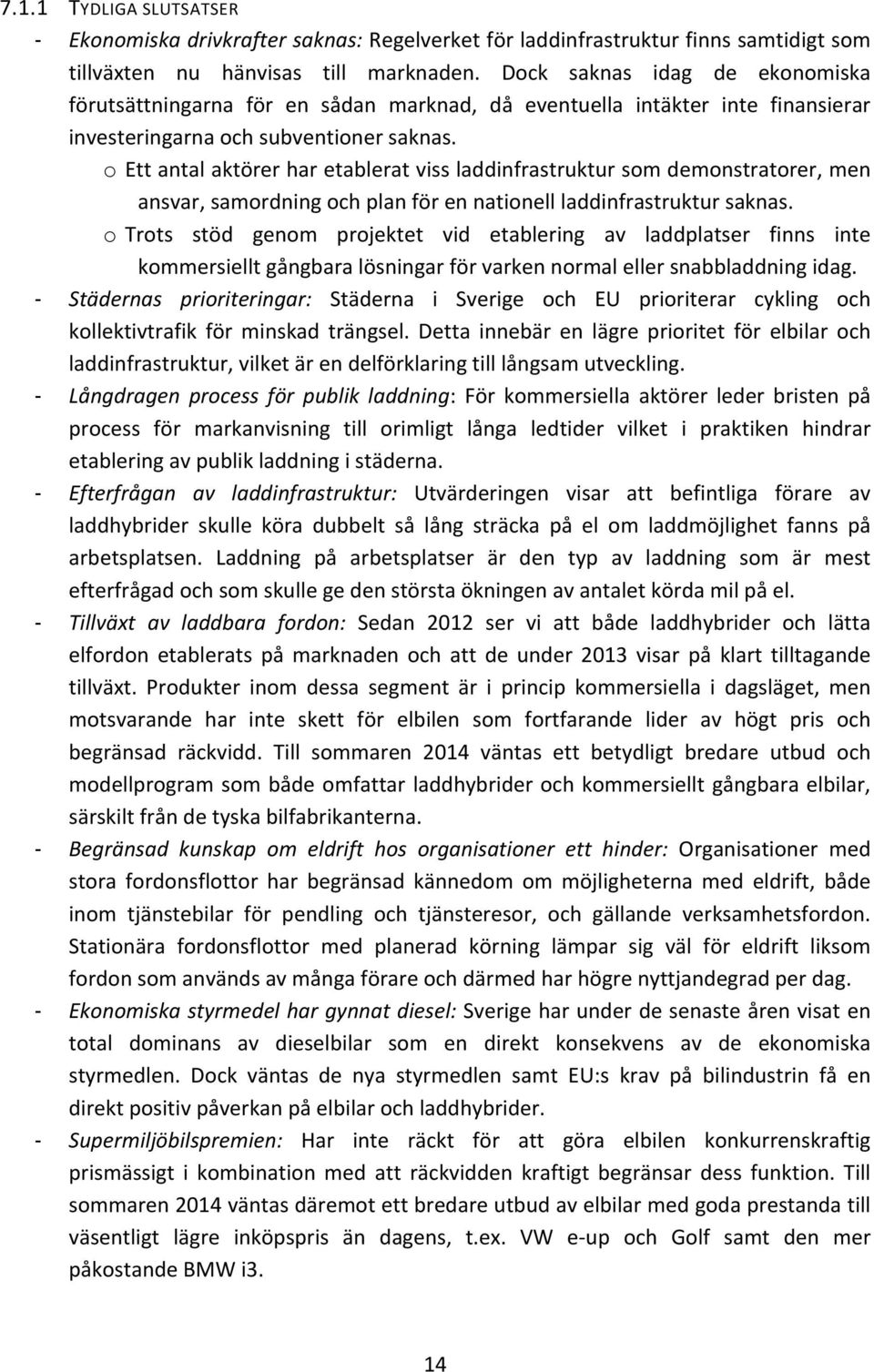 o Ett antal aktörer har etablerat viss laddinfrastruktur som demonstratorer, men ansvar, samordning och plan för en nationell laddinfrastruktur saknas.