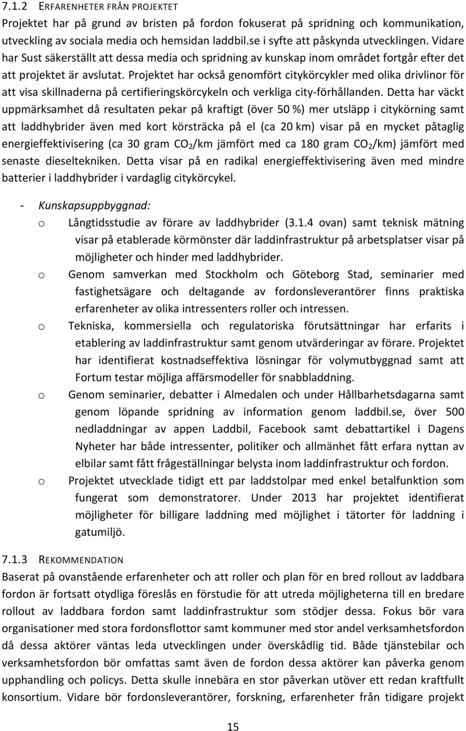 Projektet har också genomfört citykörcykler med olika drivlinor för att visa skillnaderna på certifieringskörcykeln och verkliga city- förhållanden.