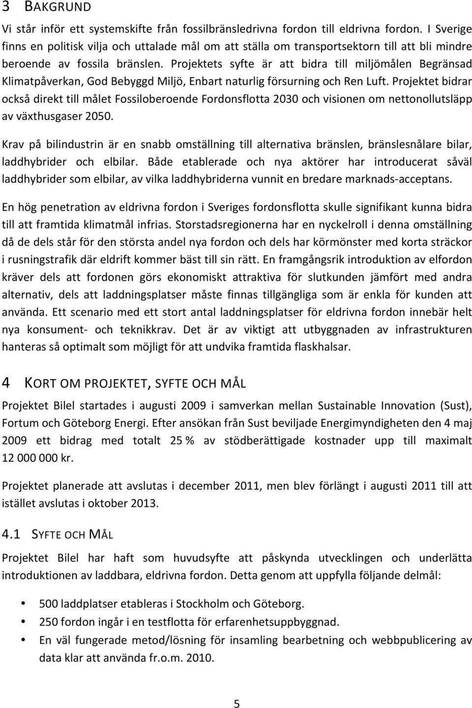 Projektets syfte är att bidra till miljömålen Begränsad Klimatpåverkan, God Bebyggd Miljö, Enbart naturlig försurning och Ren Luft.