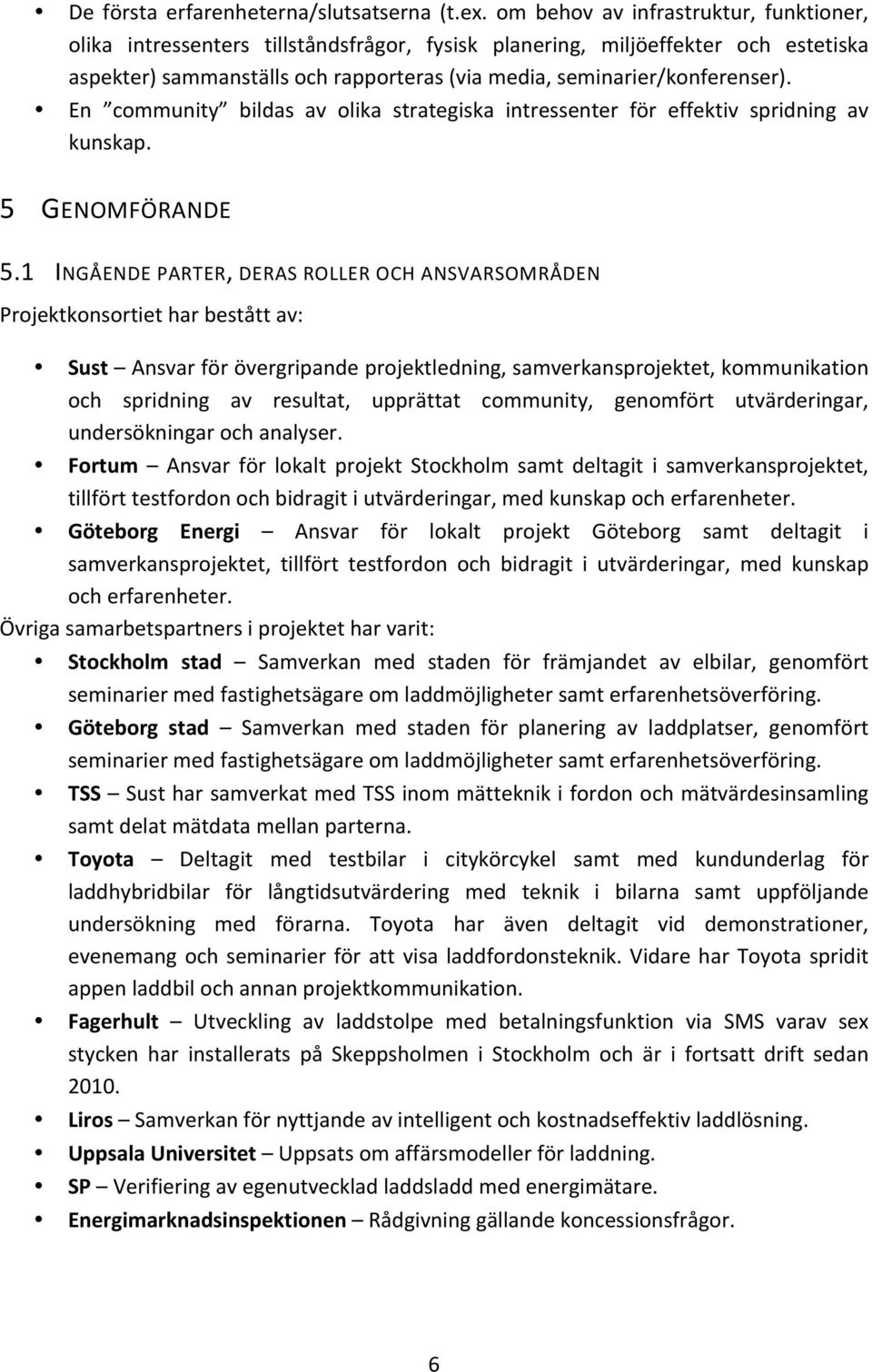 En community bildas av olika strategiska intressenter för effektiv spridning av kunskap. 5 GENOMFÖRANDE 5.