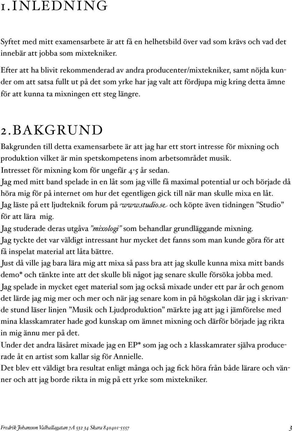 ett steg längre. 2.BAKGRUND Bakgrunden till detta examensarbete är att jag har ett stort intresse för mixning och produktion vilket är min spetskompetens inom arbetsområdet musik.