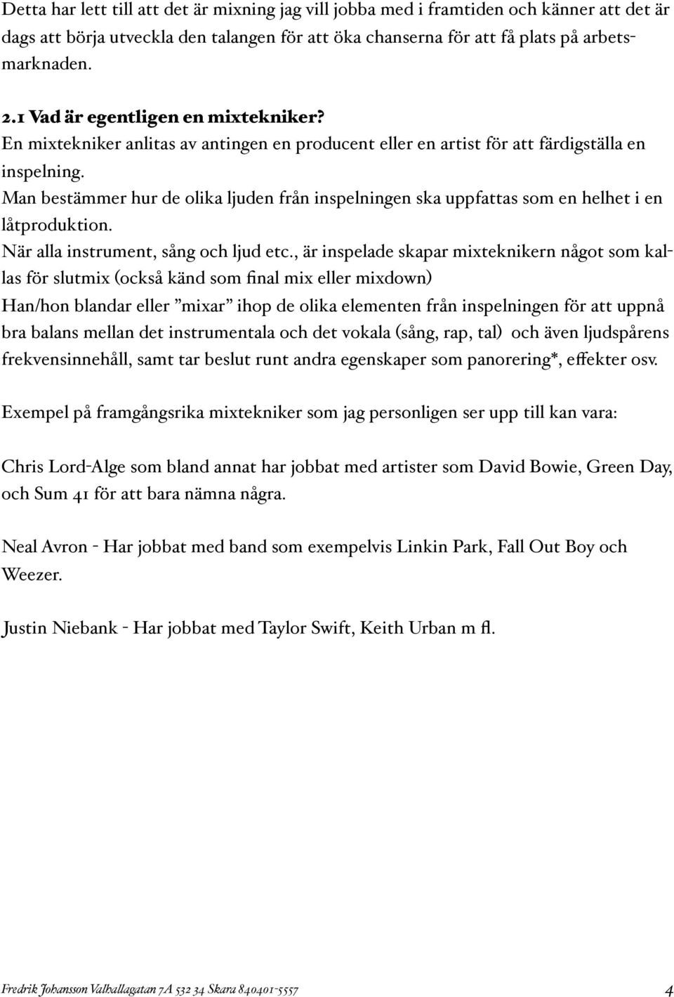 Man bestämmer hur de olika ljuden från inspelningen ska uppfattas som en helhet i en låtproduktion. När alla instrument, sång och ljud etc.