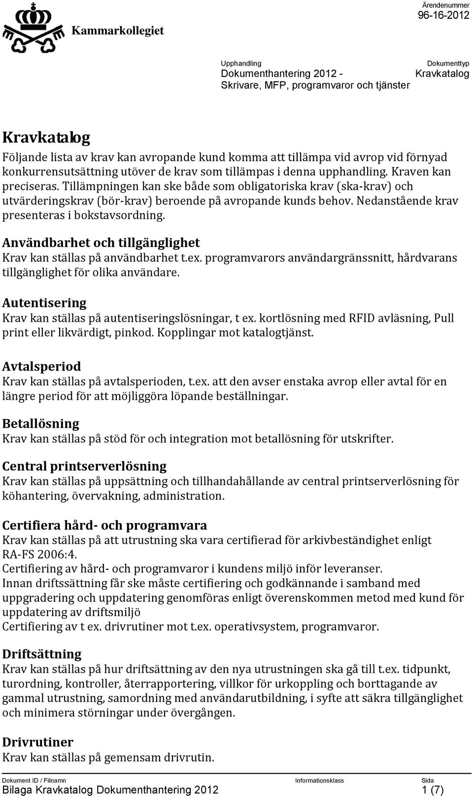 Användbarhet och tillgänglighet Krav kan ställas på användbarhet t.ex. programvarors användargränssnitt, hårdvarans tillgänglighet för olika användare.