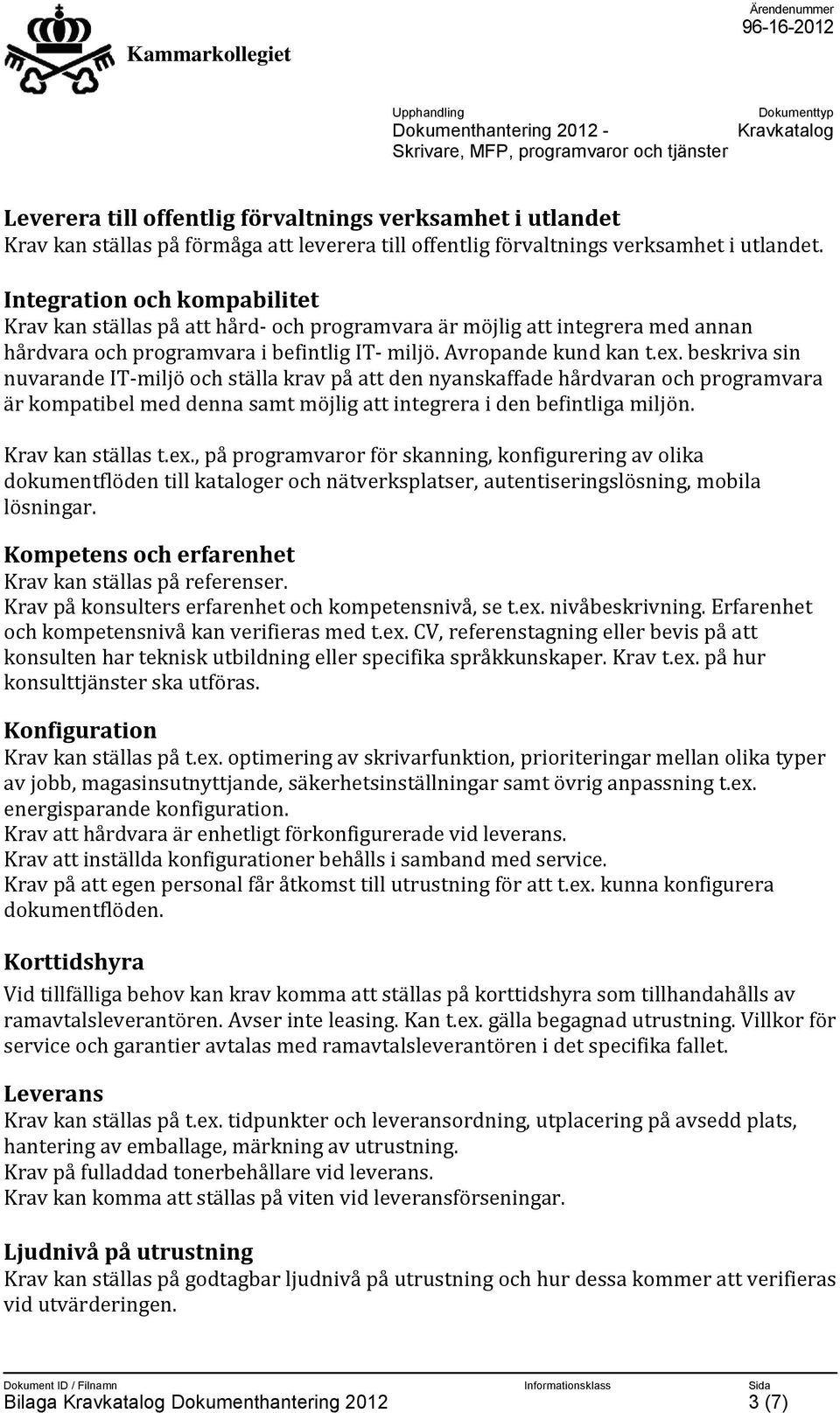 beskriva sin nuvarande IT-miljö och ställa krav på att den nyanskaffade hårdvaran och programvara är kompatibel med denna samt möjlig att integrera i den befintliga miljön. Krav kan ställas t.ex.