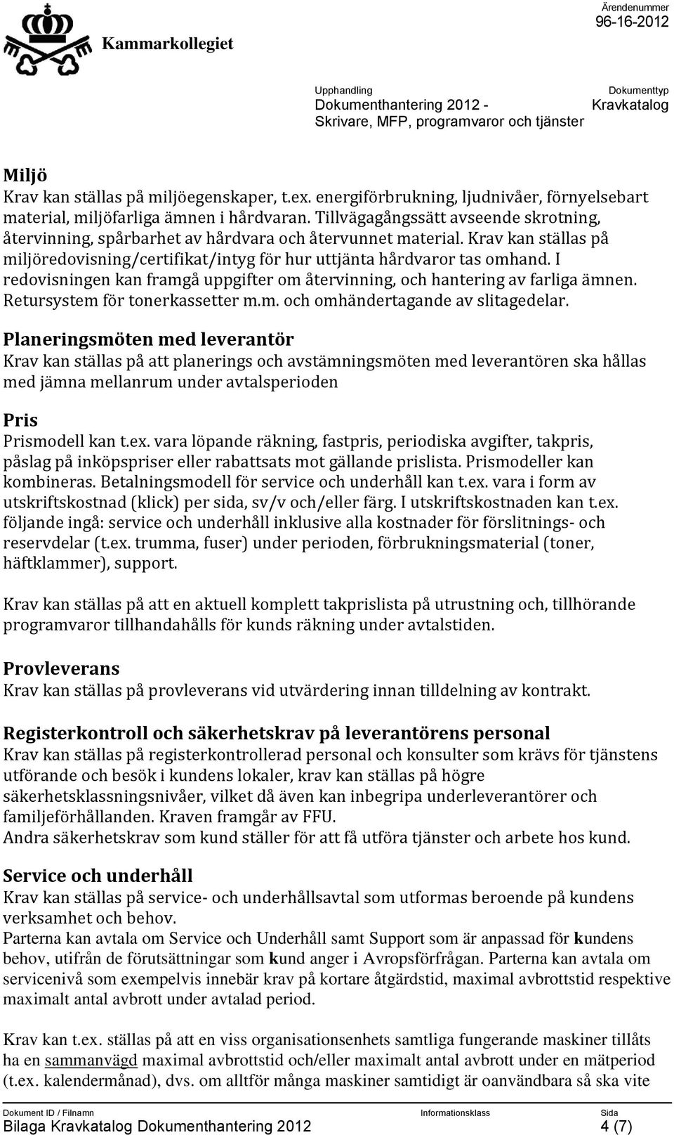 I redovisningen kan framgå uppgifter om återvinning, och hantering av farliga ämnen. Retursystem för tonerkassetter m.m. och omhändertagande av slitagedelar.