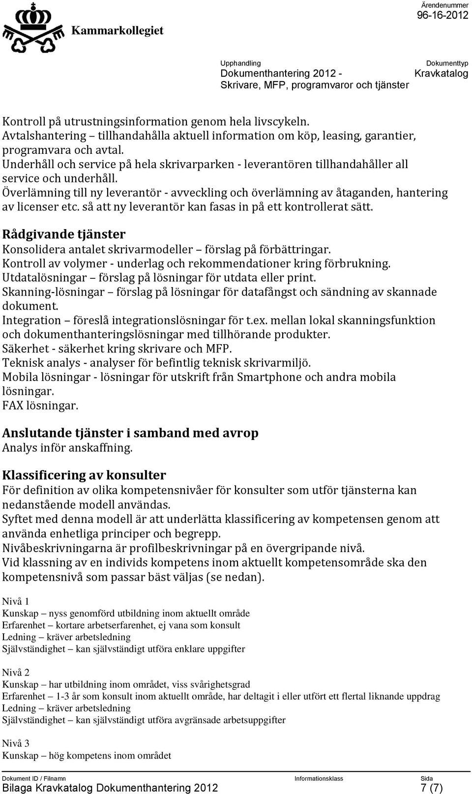 Överlämning till ny leverantör - avveckling och överlämning av åtaganden, hantering av licenser etc. så att ny leverantör kan fasas in på ett kontrollerat sätt.