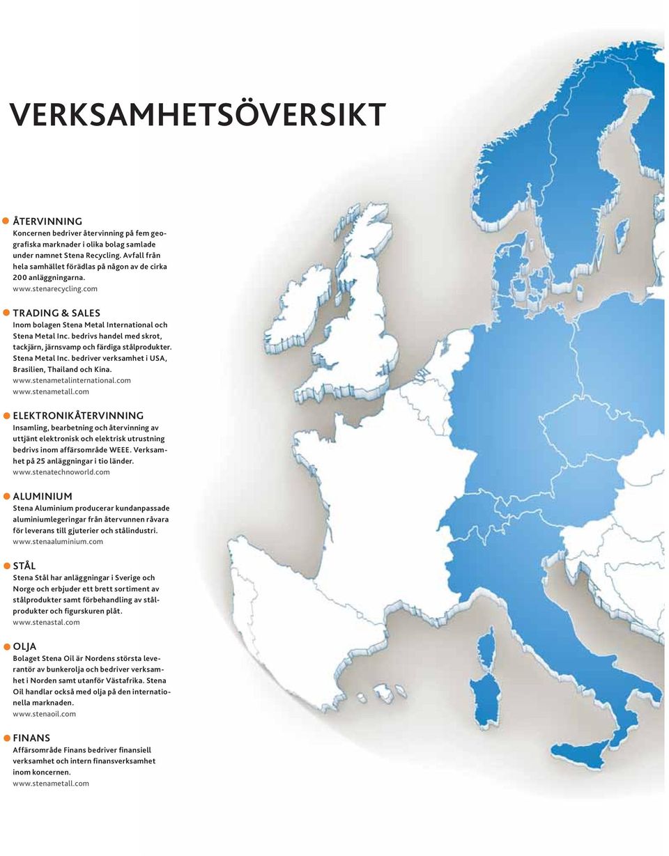 bedrivs handel med skrot, tackjärn, järnsvamp och färdiga stålprodukter. Stena Metal Inc. bedriver verksamhet i USA, Brasilien, Thailand och Kina. www.stenametalinternational.com www.stenametall.