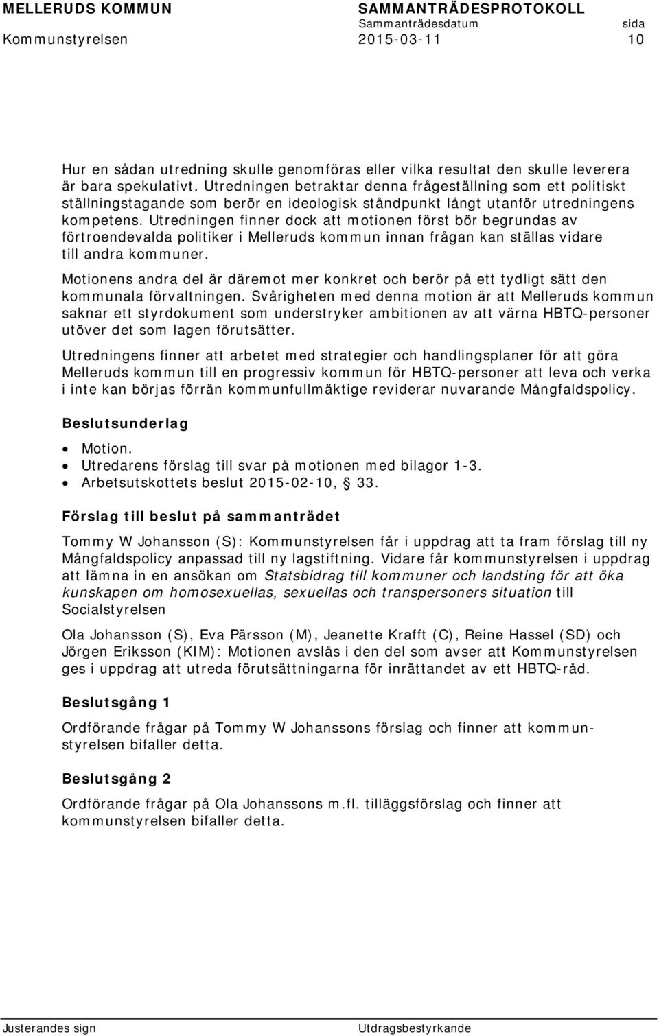 Utredningen finner dock att motionen först bör begrundas av förtroendevalda politiker i Melleruds kommun innan frågan kan ställas vidare till andra kommuner.