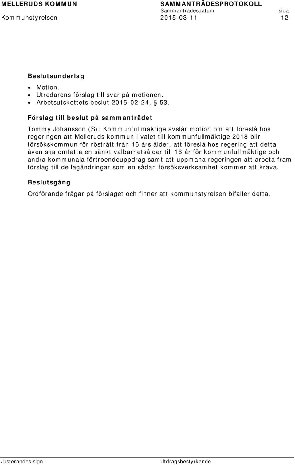 rösträtt från 16 års ålder, att föreslå hos regering att detta även ska omfatta en sänkt valbarhetsålder till 16 år för kommunfullmäktige och andra kommunala