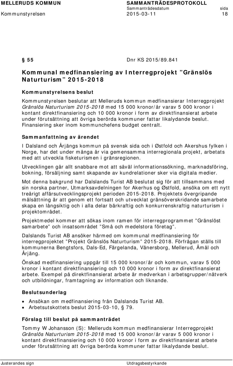 Naturturism 2015-2018 med 15 000 kronor/år varav 5 000 kronor i kontant direktfinansiering och 10 000 kronor i form av direktfinansierat arbete under förutsättning att övriga berörda kommuner fattar