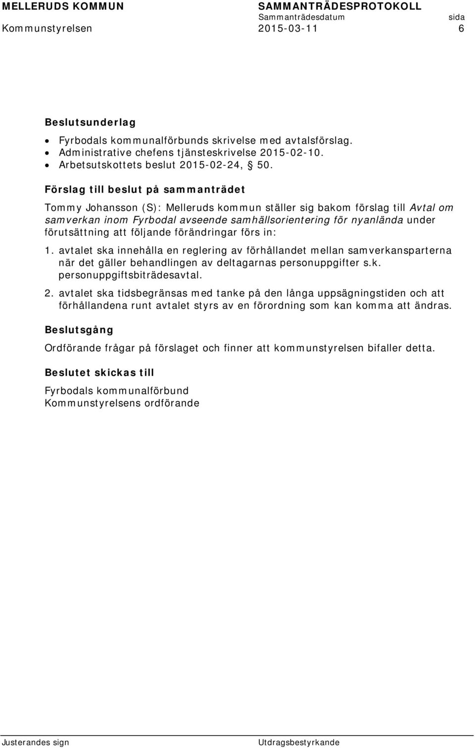 1. avtalet ska innehålla en reglering av förhållandet mellan samverkansparterna när det gäller behandlingen av deltagarnas personuppgifter s.k. personuppgiftsbiträdesavtal. 2.