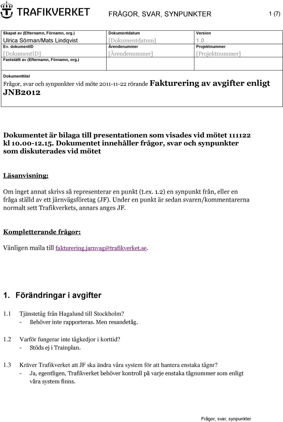 Dokumentet innehåller frågor, svar och synpunkter som diskuterades vid mötet Läsanvisning: Om inget annat skrivs så representerar en punkt (t.ex. 1.