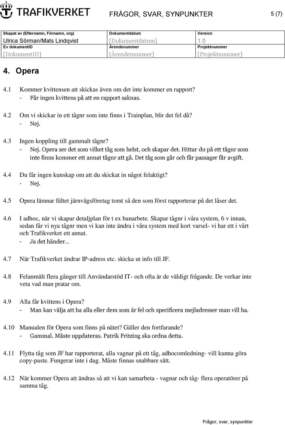 Det tåg som går och får passager får avgift. 4.4 Du får ingen kunskap om att du skickat in något felaktigt? - Nej. 4.5 Opera lämnar fältet järnvägsföretag tomt så den som först rapporterar på det låser det.