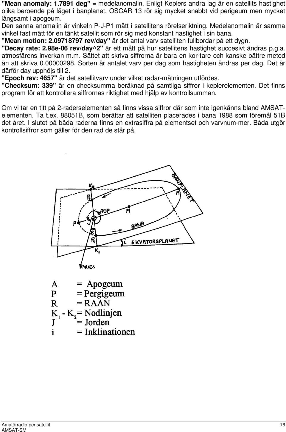 Medelanomalin är samma vinkel fast mätt för en tänkt satellit som rör sig med konstant hastighet i sin bana. "Mean motion: 2.09718797 rev/day" är det antal varv satelliten fullbordar på ett dygn.