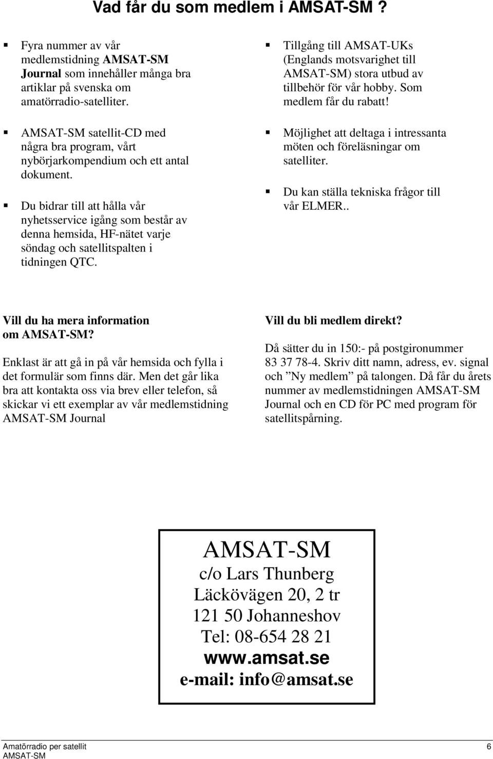 Du bidrar till att hålla vår nyhetsservice igång som består av denna hemsida, HF-nätet varje söndag och satellitspalten i tidningen QTC.