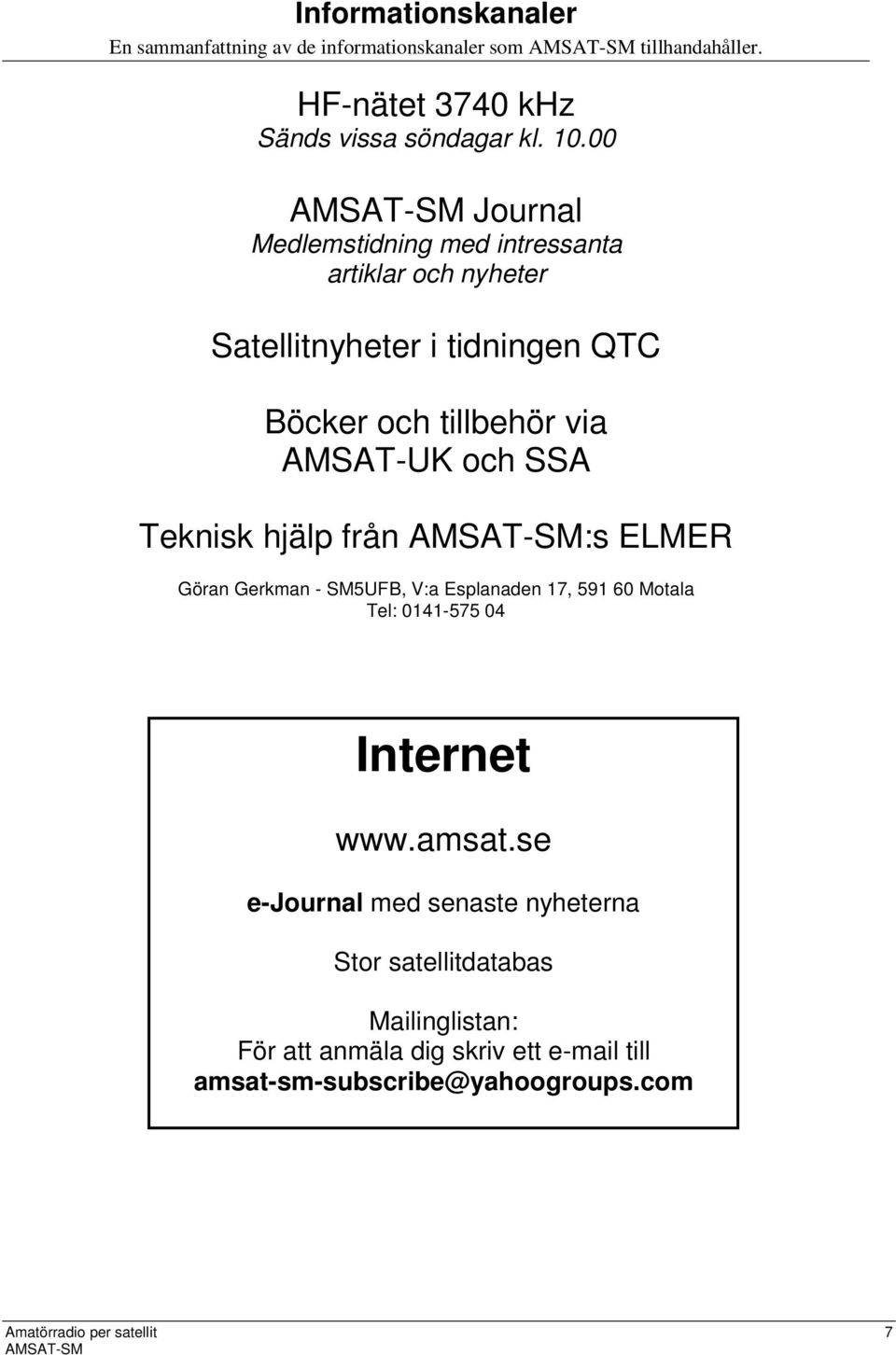 Teknisk hjälp från :s ELMER Göran Gerkman - SM5UFB, V:a Esplanaden 17, 591 60 Motala Tel: 0141-575 04 Internet www.amsat.