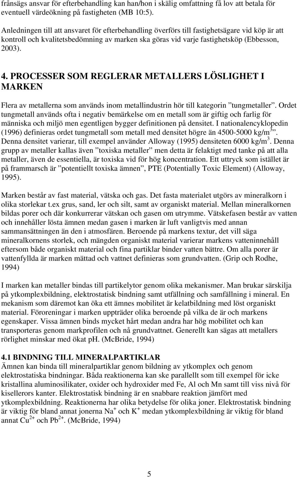 PROCESSER SOM REGLERAR METALLERS LÖSLIGHET I MARKEN Flera av metallerna som används inom metallindustrin hör till kategorin tungmetaller.