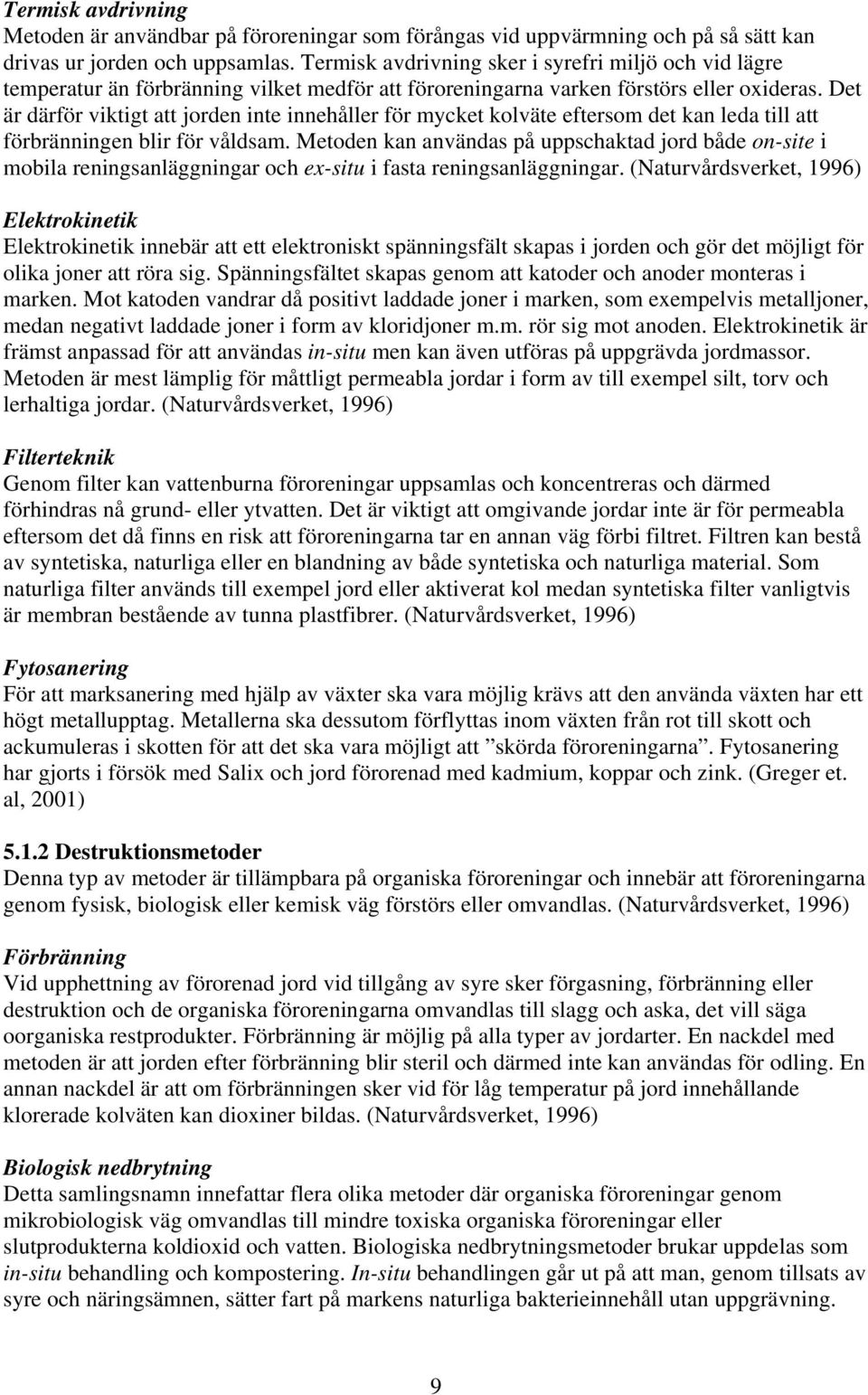 Det är därför viktigt att jorden inte innehåller för mycket kolväte eftersom det kan leda till att förbränningen blir för våldsam.