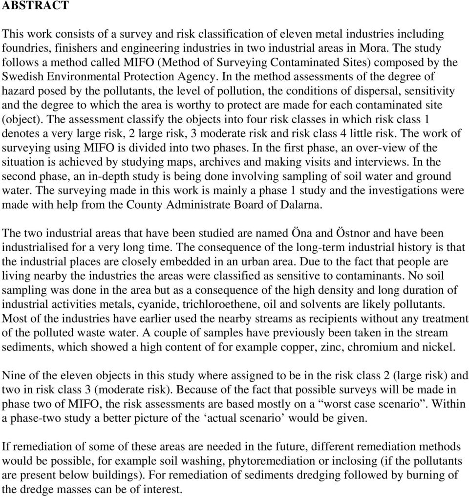 In the method assessments of the degree of hazard posed by the pollutants, the level of pollution, the conditions of dispersal, sensitivity and the degree to which the area is worthy to protect are