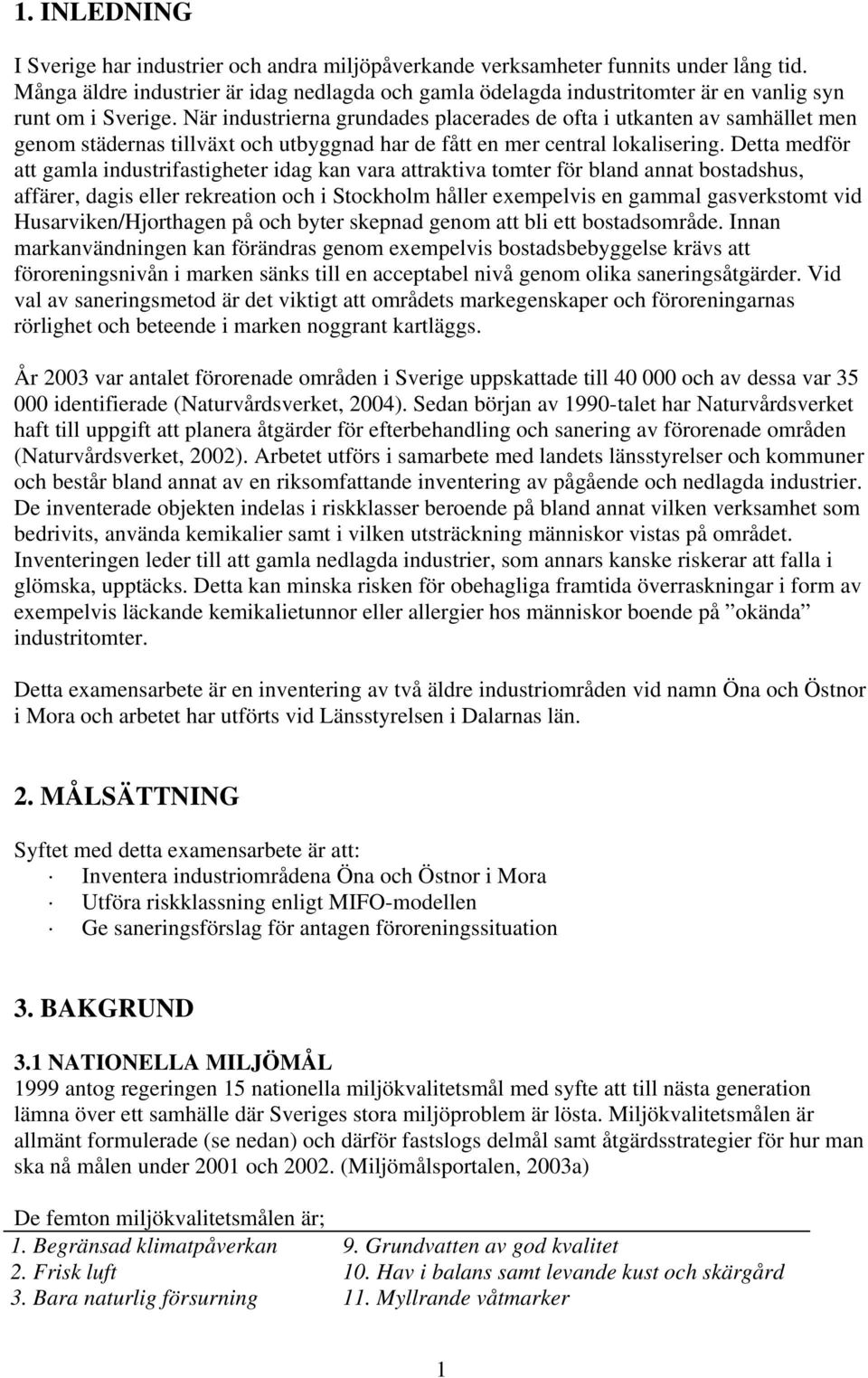 När industrierna grundades placerades de ofta i utkanten av samhället men genom städernas tillväxt och utbyggnad har de fått en mer central lokalisering.