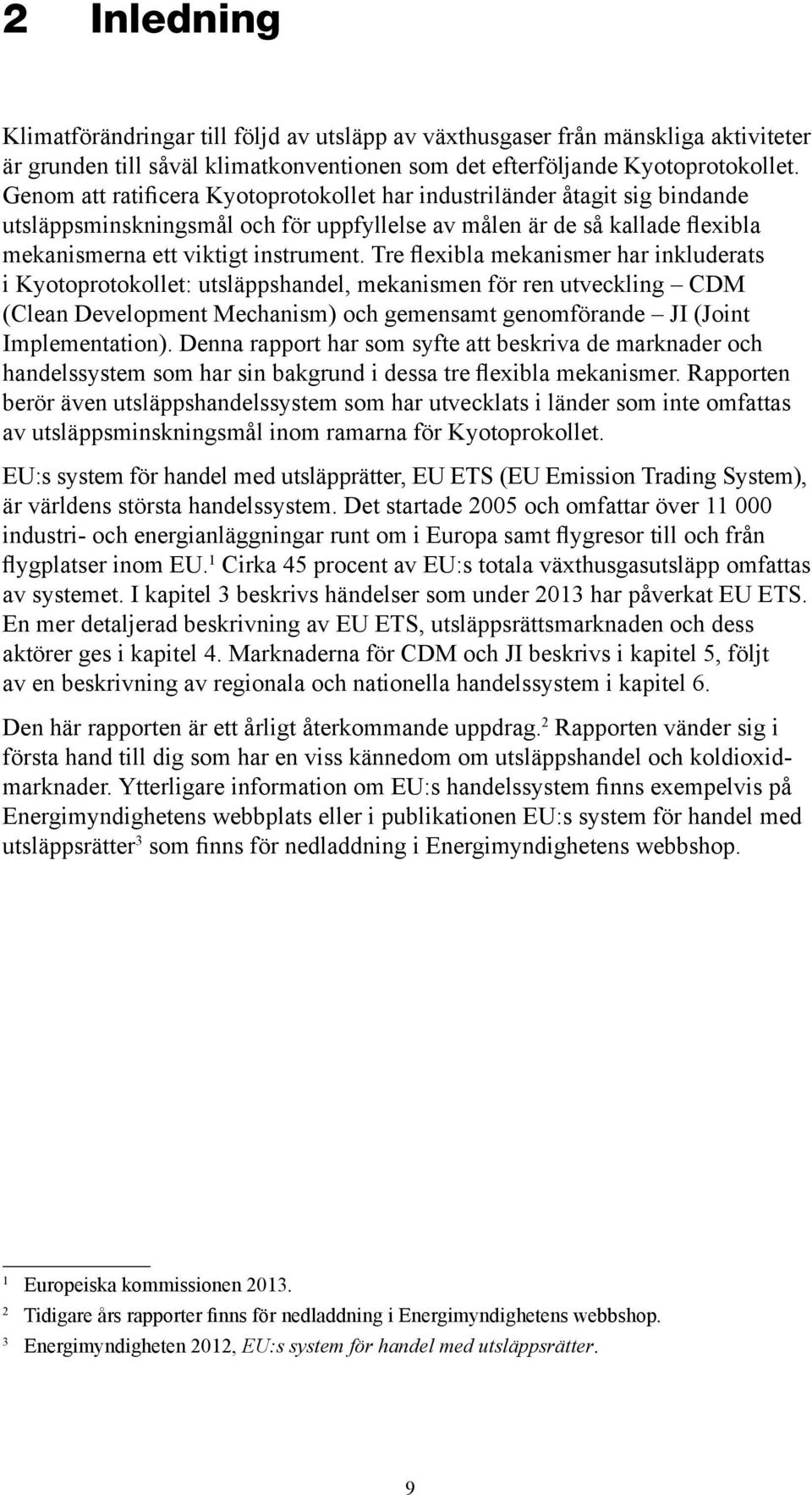 Tre flexibla mekanismer har inkluderats i Kyotoprotokollet: utsläppshandel, mekanismen för ren utveckling CDM (Clean Development Mechanism) och gemensamt genomförande JI (Joint Implementation).