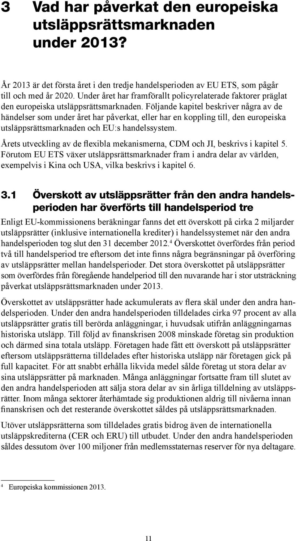 Följande kapitel beskriver några av de händelser som under året har påverkat, eller har en koppling till, den europeiska utsläppsrättsmarknaden och EU:s handelssystem.