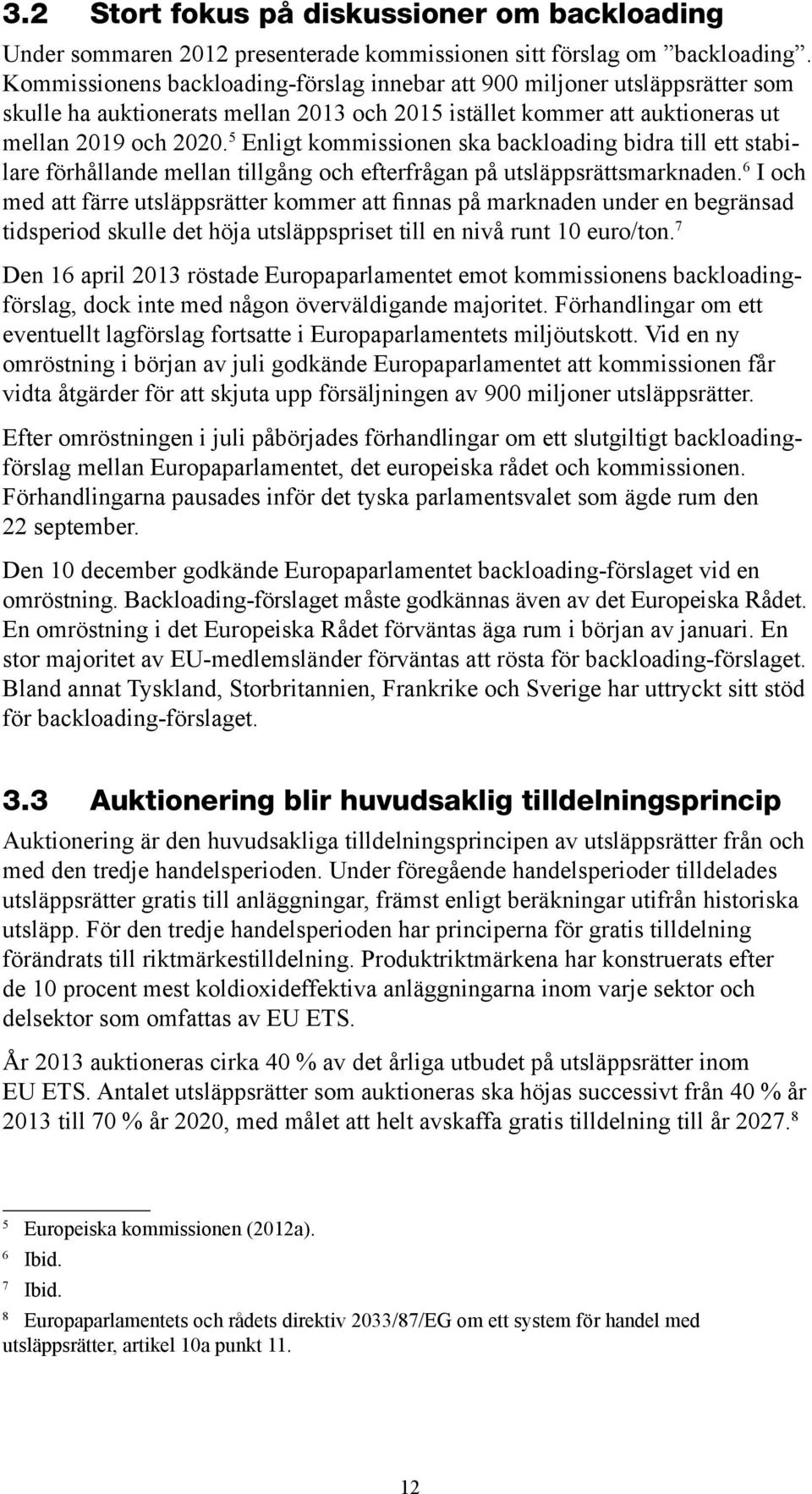 5 Enligt kommissionen ska backloading bidra till ett stabilare förhållande mellan tillgång och efterfrågan på utsläppsrättsmarknaden.