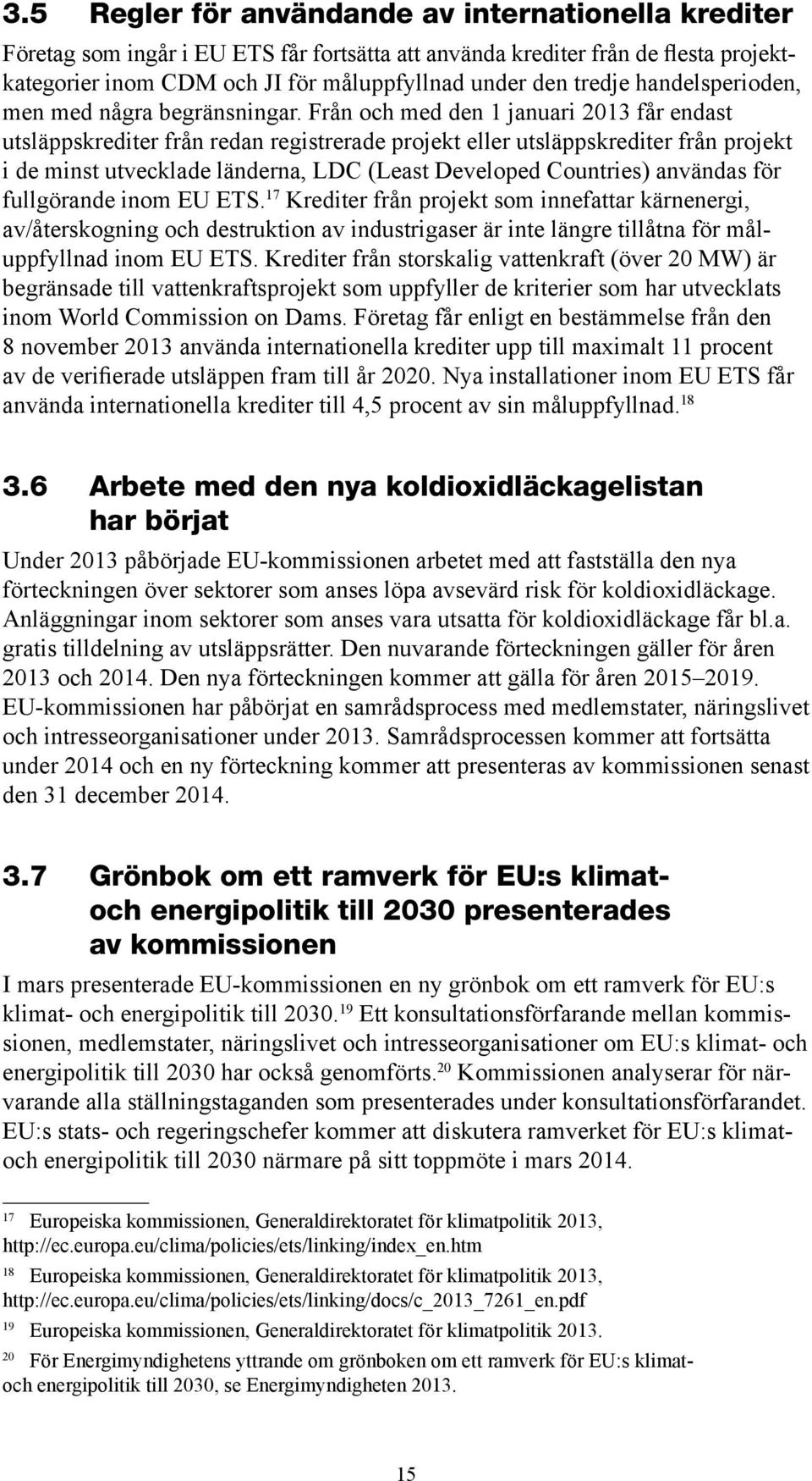 Från och med den 1 januari 2013 får endast utsläppskrediter från redan registrerade projekt eller utsläppskrediter från projekt i de minst utvecklade länderna, LDC (Least Developed Countries)