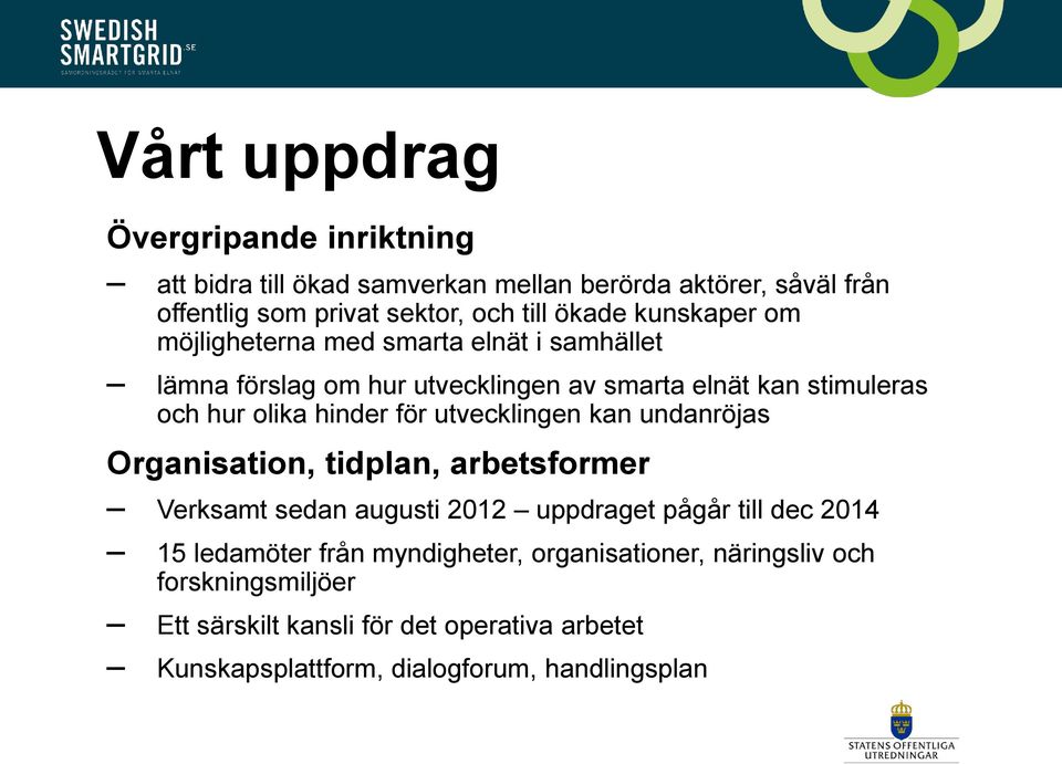 utvecklingen kan undanröjas Organisation, tidplan, arbetsformer Verksamt sedan augusti 2012 uppdraget pågår till dec 2014 15 ledamöter från