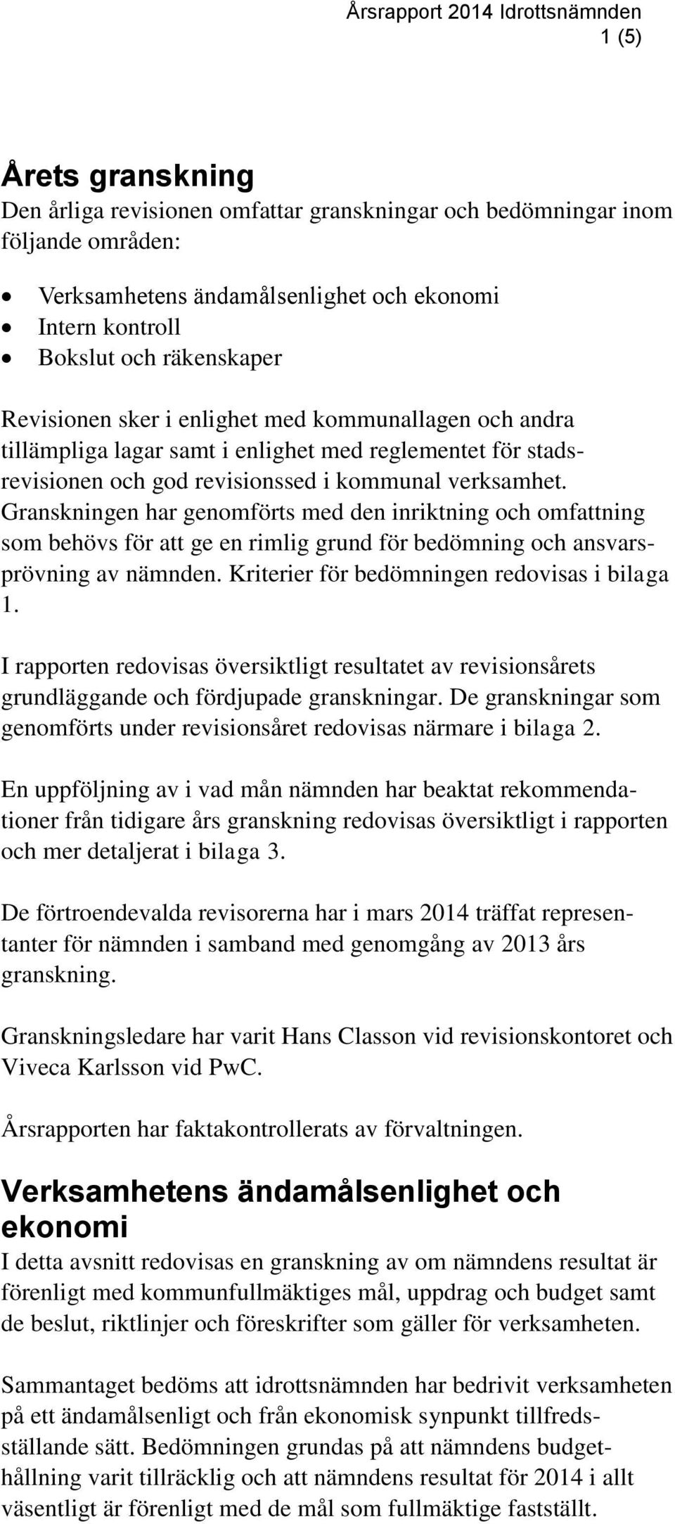 Granskningen har genomförts med den inriktning och omfattning som behövs för att ge en rimlig grund för bedömning och ansvarsprövning av nämnden. Kriterier för bedömningen redovisas i bilaga 1.