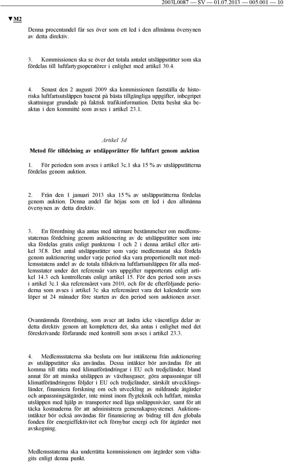 Senast den 2 augusti 2009 ska kommissionen fastställa de historiska luftfartsutsläppen baserat på bästa tillgängliga uppgifter, inbegripet skattningar grundade på faktisk trafikinformation.