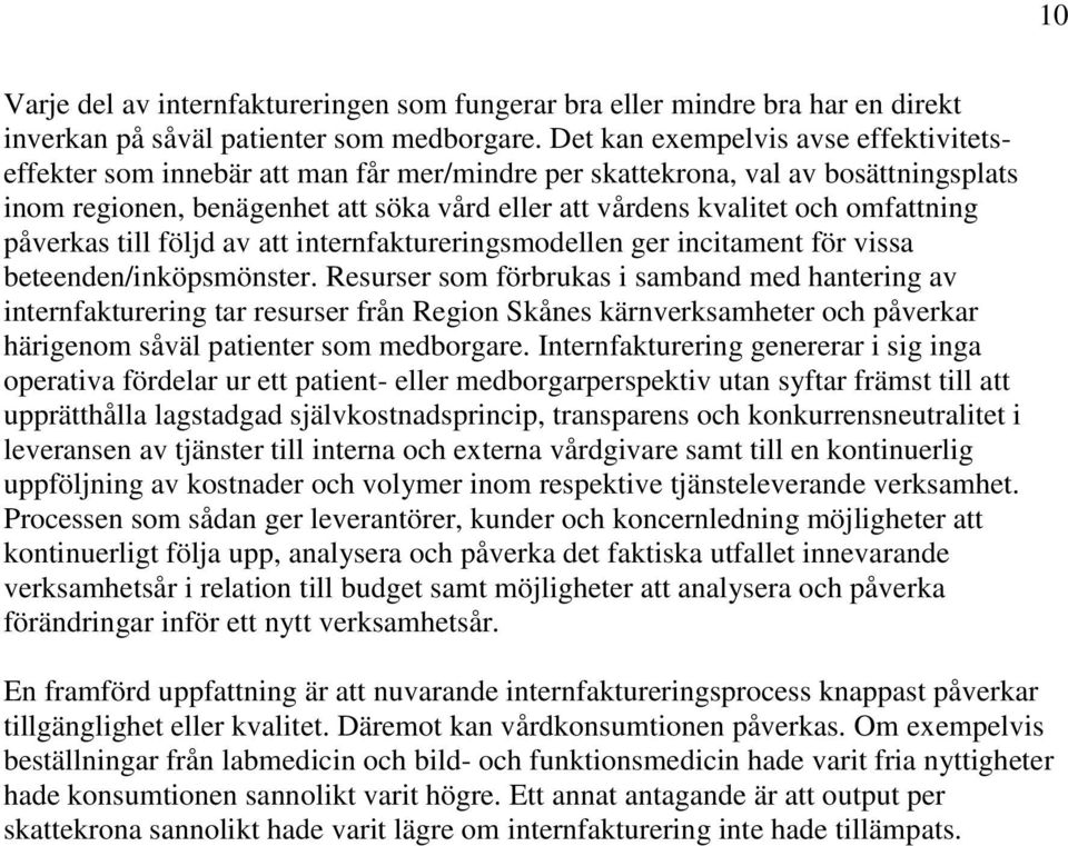 omfattning påverkas till följd av att internfaktureringsmodellen ger incitament för vissa beteenden/inköpsmönster.