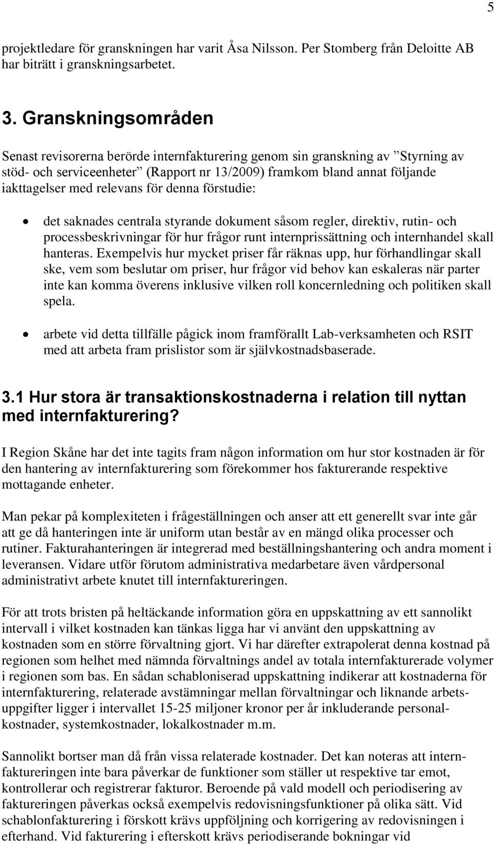 relevans för denna förstudie: det saknades centrala styrande dokument såsom regler, direktiv, rutin- och processbeskrivningar för hur frågor runt internprissättning och internhandel skall hanteras.