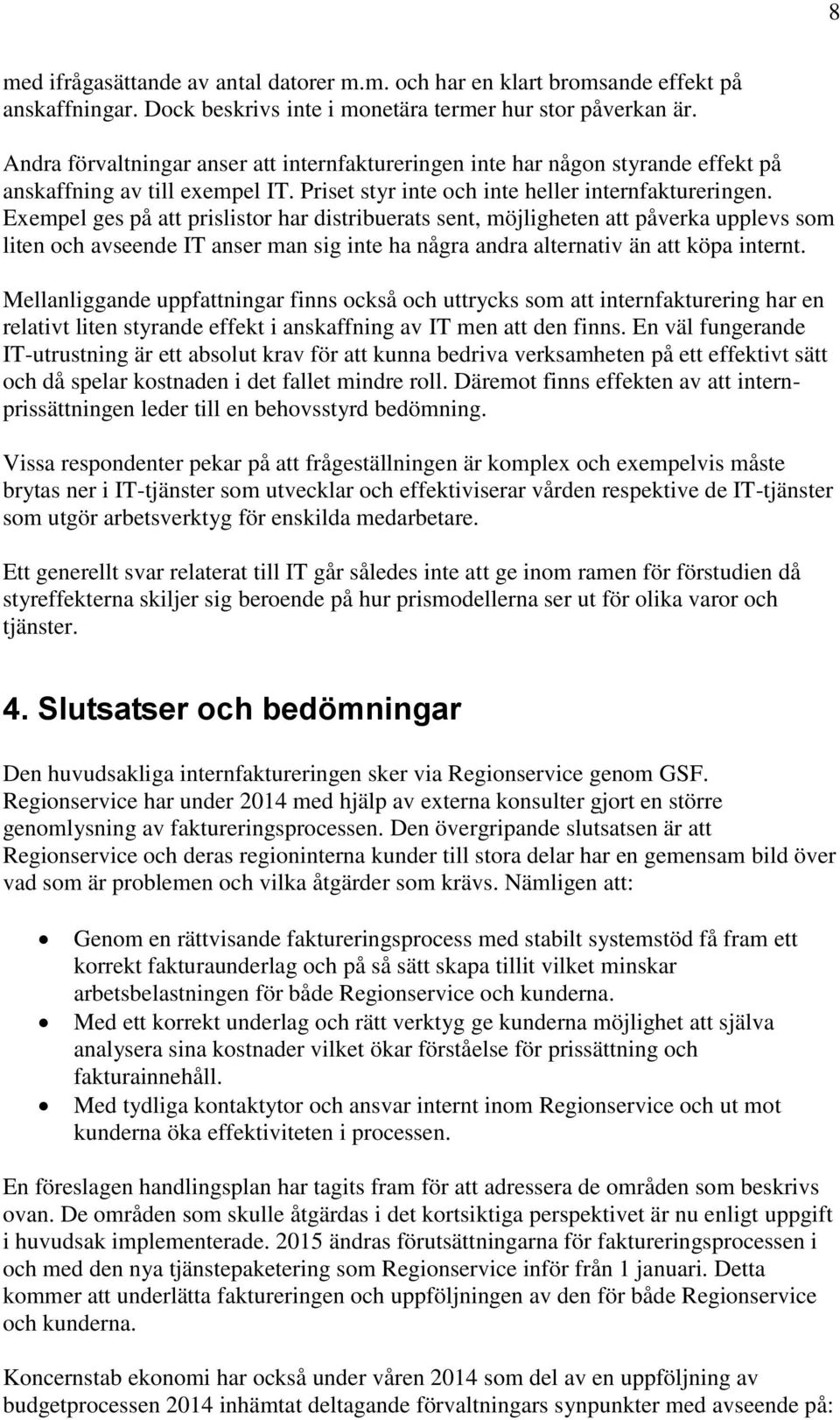 Exempel ges på att prislistor har distribuerats sent, möjligheten att påverka upplevs som liten och avseende IT anser man sig inte ha några andra alternativ än att köpa internt.