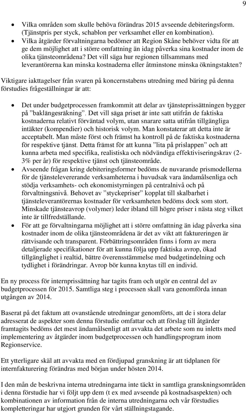 Det vill säga hur regionen tillsammans med leverantörerna kan minska kostnaderna eller åtminstone minska ökningstakten?