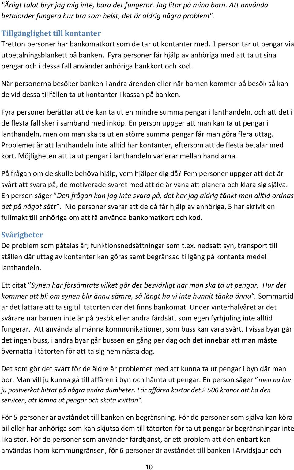 Fyra personer får hjälp av anhöriga med att ta ut sina pengar och i dessa fall använder anhöriga bankkort och kod.