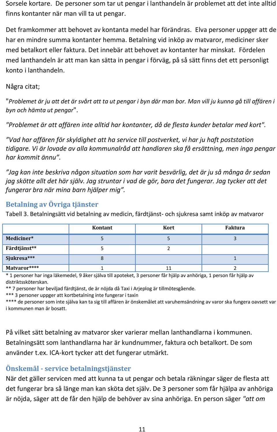 Fördelen med lanthandeln är att man kan sätta in pengar i förväg, på så sätt finns det ett personligt konto i lanthandeln.